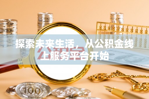 吕梁探索未来生活，从公积金线上服务平台开始